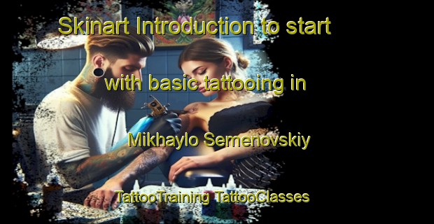 Skinart Introduction to start with basic tattooing in Mikhaylo Semenovskiy | #TattooTraining #TattooClasses #SkinartTraining-Russia