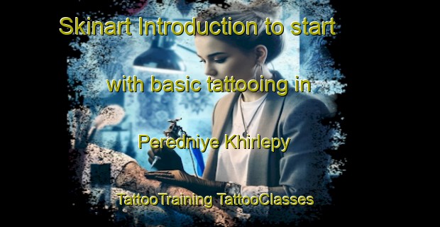 Skinart Introduction to start with basic tattooing in Peredniye Khirlepy | #TattooTraining #TattooClasses #SkinartTraining-Russia