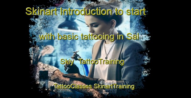 Skinart Introduction to start with basic tattooing in Sal Skiy | #TattooTraining #TattooClasses #SkinartTraining-Russia