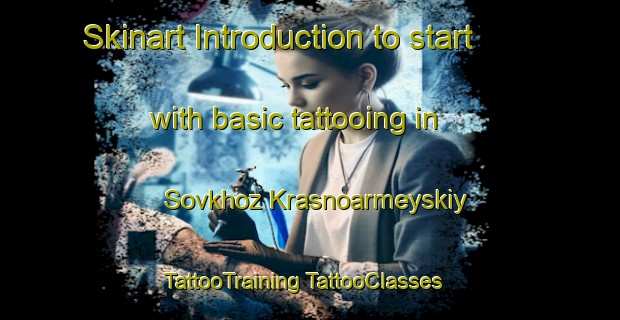 Skinart Introduction to start with basic tattooing in Sovkhoz Krasnoarmeyskiy | #TattooTraining #TattooClasses #SkinartTraining-Russia