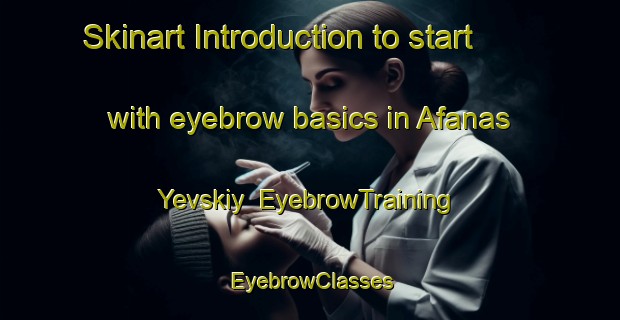 Skinart Introduction to start with eyebrow basics in Afanas Yevskiy | EyebrowTraining | EyebrowClasses | SkinartTraining-Russia