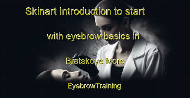 Skinart Introduction to start with eyebrow basics in Bratskoye More | EyebrowTraining | EyebrowClasses | SkinartTraining-Russia