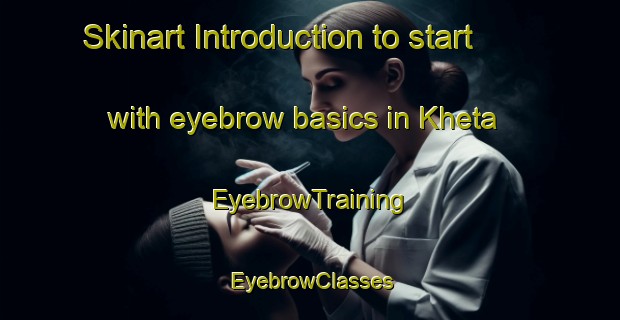 Skinart Introduction to start with eyebrow basics in Kheta | EyebrowTraining | EyebrowClasses | SkinartTraining-Russia