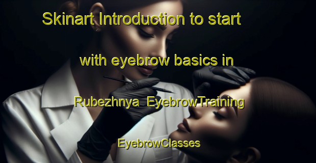 Skinart Introduction to start with eyebrow basics in Rubezhnya | EyebrowTraining | EyebrowClasses | SkinartTraining-Russia