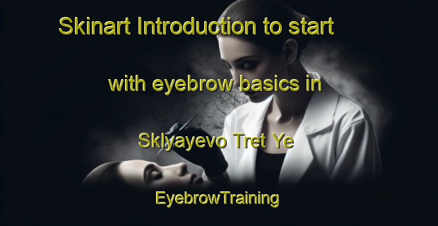Skinart Introduction to start with eyebrow basics in Sklyayevo Tret Ye | EyebrowTraining | EyebrowClasses | SkinartTraining-Russia