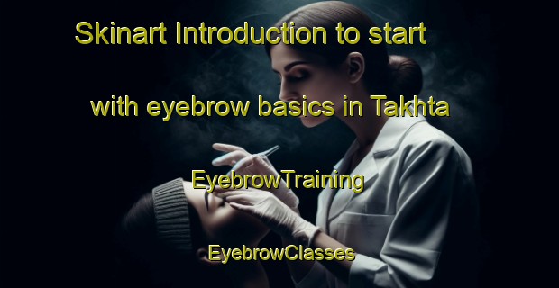 Skinart Introduction to start with eyebrow basics in Takhta | EyebrowTraining | EyebrowClasses | SkinartTraining-Russia