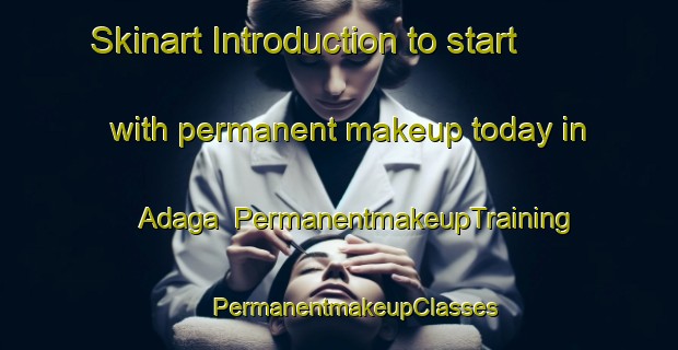 Skinart Introduction to start with permanent makeup today in Adaga | #PermanentmakeupTraining #PermanentmakeupClasses #SkinartTraining-Russia