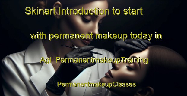 Skinart Introduction to start with permanent makeup today in Agi | PermanentmakeupTraining | PermanentmakeupClasses | SkinartTraining-Russia