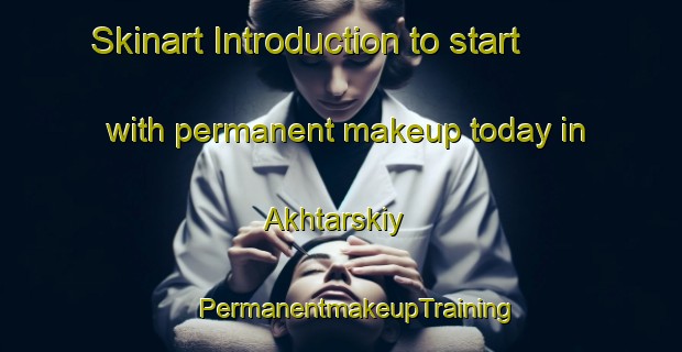 Skinart Introduction to start with permanent makeup today in Akhtarskiy | #PermanentmakeupTraining #PermanentmakeupClasses #SkinartTraining-Russia