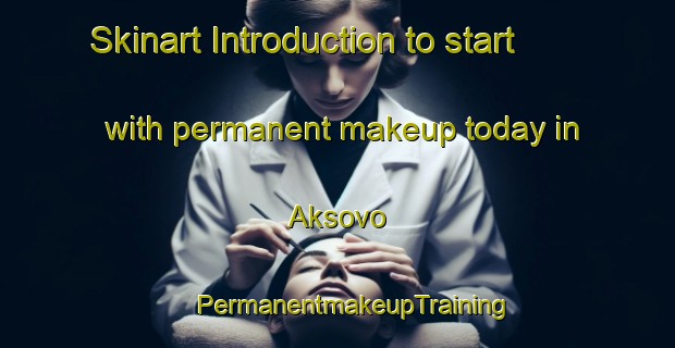 Skinart Introduction to start with permanent makeup today in Aksovo | #PermanentmakeupTraining #PermanentmakeupClasses #SkinartTraining-Russia