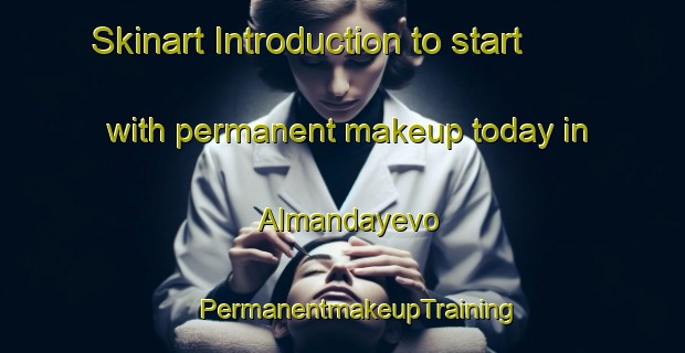 Skinart Introduction to start with permanent makeup today in Almandayevo | #PermanentmakeupTraining #PermanentmakeupClasses #SkinartTraining-Russia