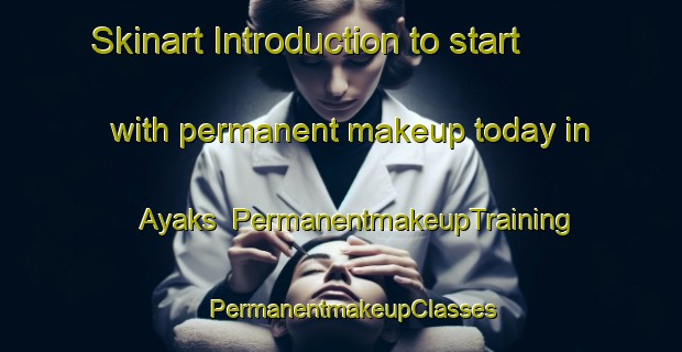 Skinart Introduction to start with permanent makeup today in Ayaks | PermanentmakeupTraining | PermanentmakeupClasses | SkinartTraining-Russia