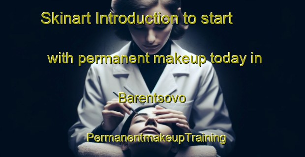 Skinart Introduction to start with permanent makeup today in Barentsovo | PermanentmakeupTraining | PermanentmakeupClasses | SkinartTraining-Russia