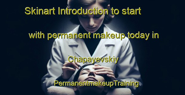 Skinart Introduction to start with permanent makeup today in Chapayevskiy | #PermanentmakeupTraining #PermanentmakeupClasses #SkinartTraining-Russia