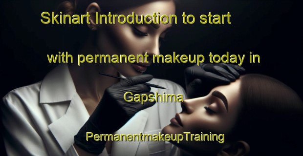 Skinart Introduction to start with permanent makeup today in Gapshima | PermanentmakeupTraining | PermanentmakeupClasses | SkinartTraining-Russia
