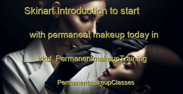 Skinart Introduction to start with permanent makeup today in Irkul | #PermanentmakeupTraining #PermanentmakeupClasses #SkinartTraining-Russia