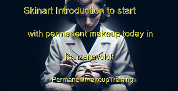 Skinart Introduction to start with permanent makeup today in Kanzanavolok | #PermanentmakeupTraining #PermanentmakeupClasses #SkinartTraining-Russia