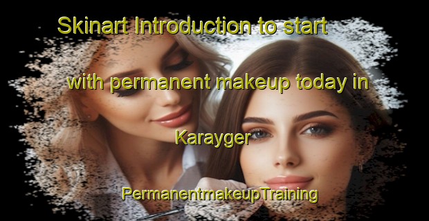 Skinart Introduction to start with permanent makeup today in Karayger | PermanentmakeupTraining | PermanentmakeupClasses | SkinartTraining-Russia