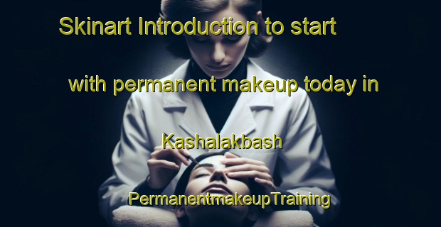 Skinart Introduction to start with permanent makeup today in Kashalakbash | #PermanentmakeupTraining #PermanentmakeupClasses #SkinartTraining-Russia