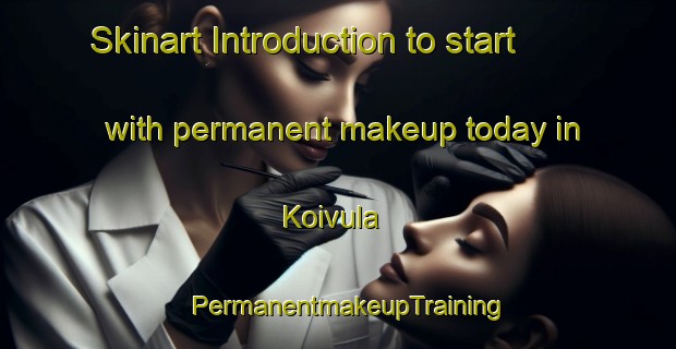 Skinart Introduction to start with permanent makeup today in Koivula | PermanentmakeupTraining | PermanentmakeupClasses | SkinartTraining-Russia