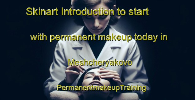 Skinart Introduction to start with permanent makeup today in Meshcheryakovo | #PermanentmakeupTraining #PermanentmakeupClasses #SkinartTraining-Russia