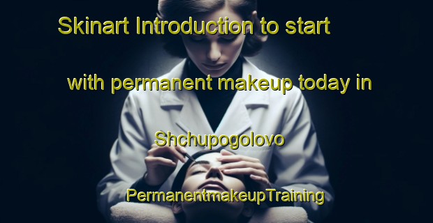 Skinart Introduction to start with permanent makeup today in Shchupogolovo | #PermanentmakeupTraining #PermanentmakeupClasses #SkinartTraining-Russia