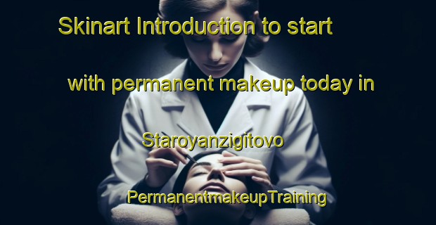 Skinart Introduction to start with permanent makeup today in Staroyanzigitovo | #PermanentmakeupTraining #PermanentmakeupClasses #SkinartTraining-Russia