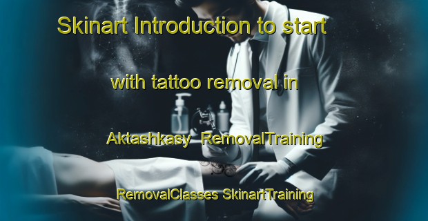 Skinart Introduction to start with tattoo removal in Aktashkasy | #RemovalTraining #RemovalClasses #SkinartTraining-Russia