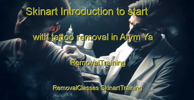 Skinart Introduction to start with tattoo removal in Atym Ya | #RemovalTraining #RemovalClasses #SkinartTraining-Russia