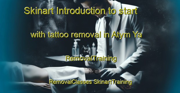 Skinart Introduction to start with tattoo removal in Atym Ya | #RemovalTraining #RemovalClasses #SkinartTraining-Russia