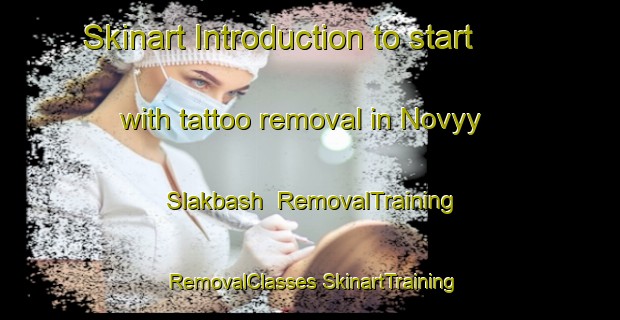 Skinart Introduction to start with tattoo removal in Novyy Slakbash | #RemovalTraining #RemovalClasses #SkinartTraining-Russia