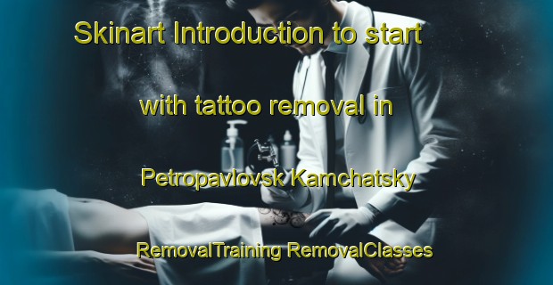 Skinart Introduction to start with tattoo removal in Petropavlovsk Kamchatsky | #RemovalTraining #RemovalClasses #SkinartTraining-Russia