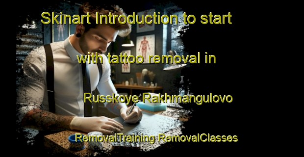 Skinart Introduction to start with tattoo removal in Russkoye Rakhmangulovo | #RemovalTraining #RemovalClasses #SkinartTraining-Russia