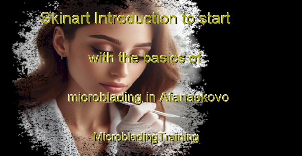 Skinart Introduction to start with the basics of microblading in Afanaskovo | MicrobladingTraining | MicrobladingClasses | SkinartTraining-Russia