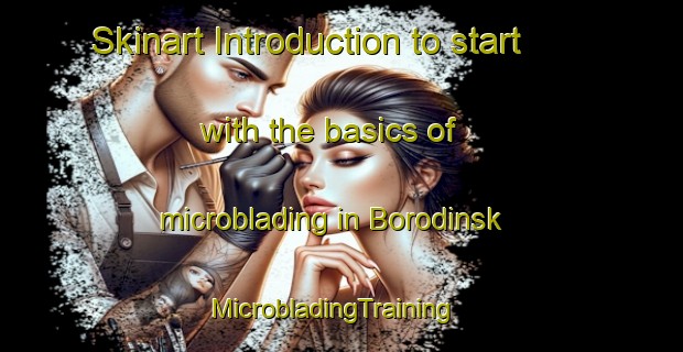 Skinart Introduction to start with the basics of microblading in Borodinsk | MicrobladingTraining | MicrobladingClasses | SkinartTraining-Russia
