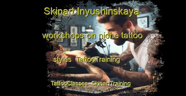 Skinart Inyushinskaya workshops on niche tattoo styles | TattooTraining | TattooClasses | SkinartTraining-Russia