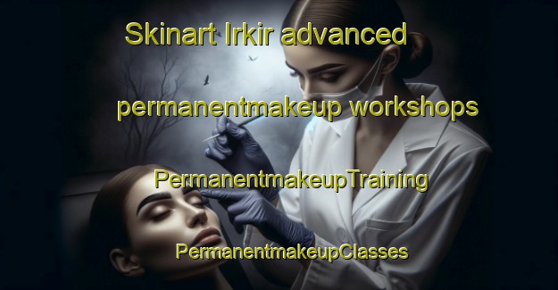 Skinart Irkir advanced permanentmakeup workshops | #PermanentmakeupTraining #PermanentmakeupClasses #SkinartTraining-Russia