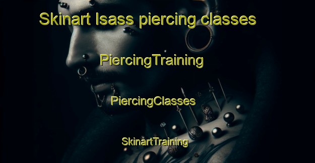 Skinart Isass piercing classes | PiercingTraining | PiercingClasses | SkinartTraining-Russia