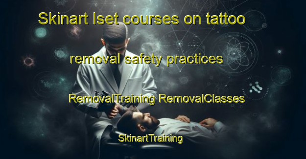 Skinart Iset courses on tattoo removal safety practices | #RemovalTraining #RemovalClasses #SkinartTraining-Russia