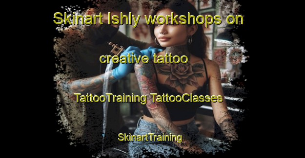 Skinart Ishly workshops on creative tattoo | #TattooTraining #TattooClasses #SkinartTraining-Russia