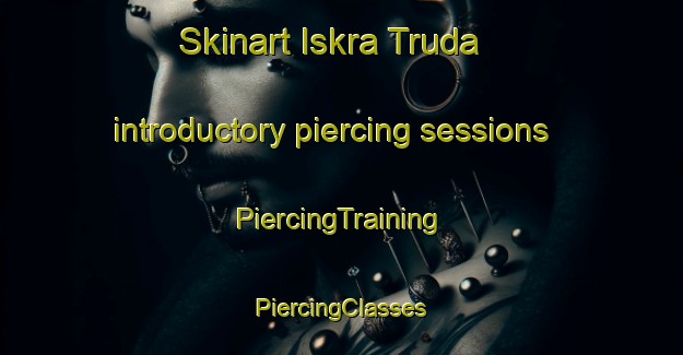 Skinart Iskra Truda introductory piercing sessions | #PiercingTraining #PiercingClasses #SkinartTraining-Russia