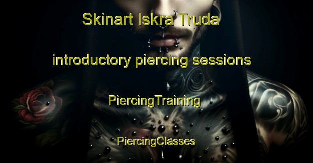 Skinart Iskra Truda introductory piercing sessions | #PiercingTraining #PiercingClasses #SkinartTraining-Russia