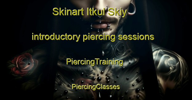 Skinart Itkul Skiy introductory piercing sessions | #PiercingTraining #PiercingClasses #SkinartTraining-Russia