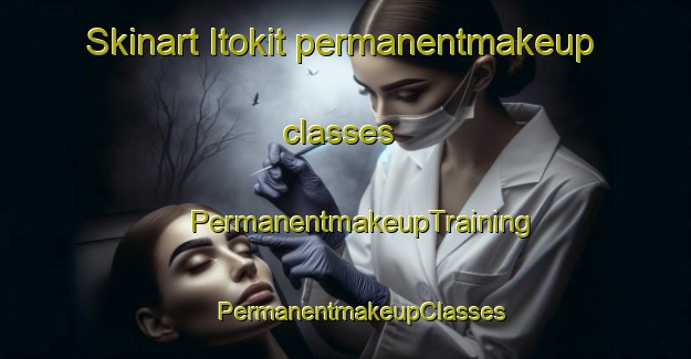 Skinart Itokit permanentmakeup classes | #PermanentmakeupTraining #PermanentmakeupClasses #SkinartTraining-Russia