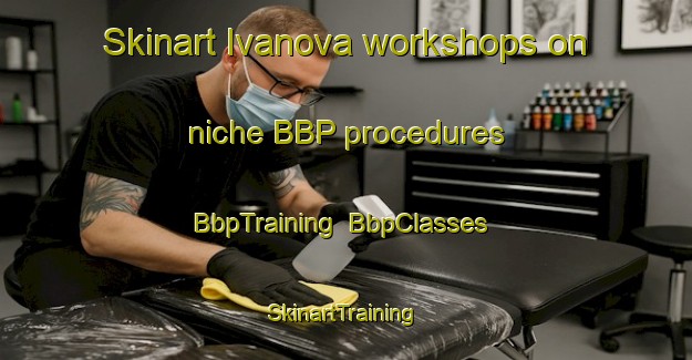 Skinart Ivanova workshops on niche BBP procedures | BbpTraining | BbpClasses | SkinartTraining-Russia