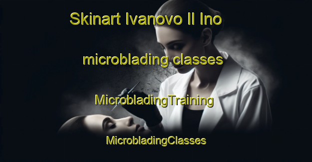 Skinart Ivanovo Il Ino microblading classes | #MicrobladingTraining #MicrobladingClasses #SkinartTraining-Russia