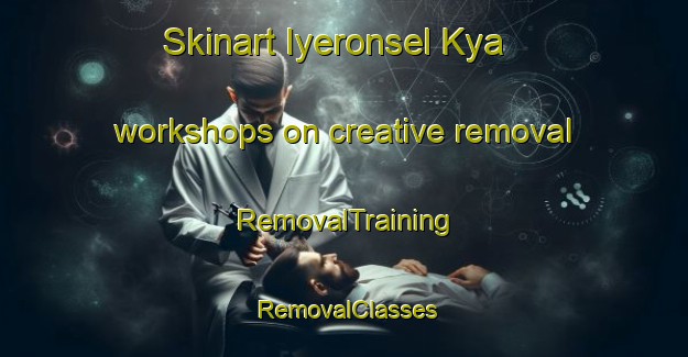 Skinart Iyeronsel Kya workshops on creative removal | RemovalTraining | RemovalClasses | SkinartTraining-Russia
