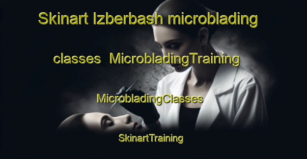 Skinart Izberbash microblading classes | MicrobladingTraining | MicrobladingClasses | SkinartTraining-Russia
