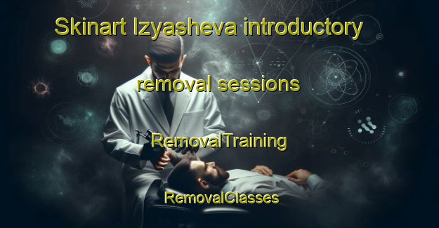 Skinart Izyasheva introductory removal sessions | RemovalTraining | RemovalClasses | SkinartTraining-Russia