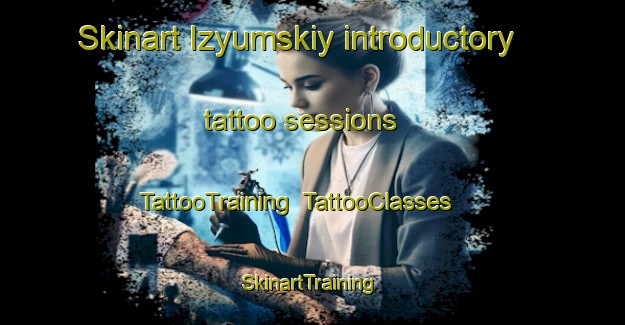 Skinart Izyumskiy introductory tattoo sessions | TattooTraining | TattooClasses | SkinartTraining-Russia